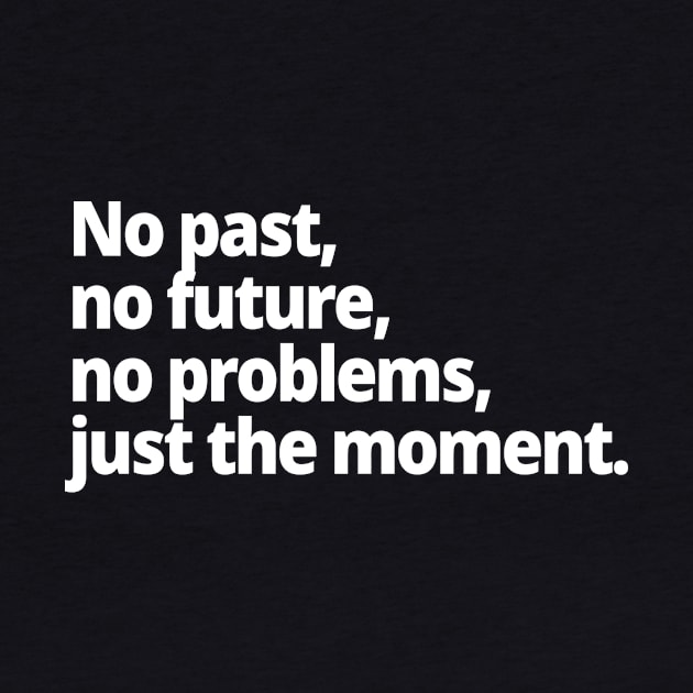 No past, no future, no problems, just the moment. by WittyChest